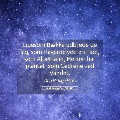 Picture 05 - 4 Mosebog 24:6 DA1871 - Ligesom Bække udbrede de sig, som Haverne ved en - Bible Verse Picture