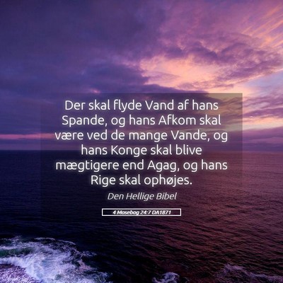 Picture 05 - 4 Mosebog 24:7 DA1871 - Der skal flyde Vand af hans Spande, og hans Afkom - Bible Verse Picture