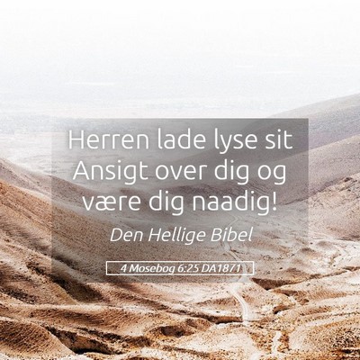 Picture 05 - 4 Mosebog 6:25 DA1871 - Herren lade lyse sit Ansigt over dig og være dig - Bible Verse Picture