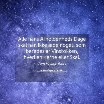 Picture 05 - 4 Mosebog 6:4 DA1871 - Alle hans Afholdenheds Dage skal han ikke æde - Bible Verse Picture