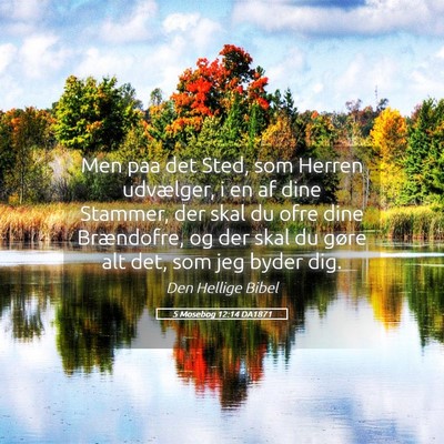 Picture 05 - 5 Mosebog 12:14 DA1871 - Men paa det Sted, som Herren udvælger, i en af - Bible Verse Picture