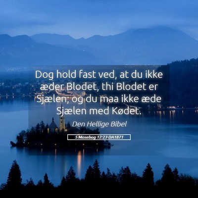 Picture 05 - 5 Mosebog 12:23 DA1871 - Dog hold fast ved, at du ikke æder Blodet, thi - Bible Verse Picture