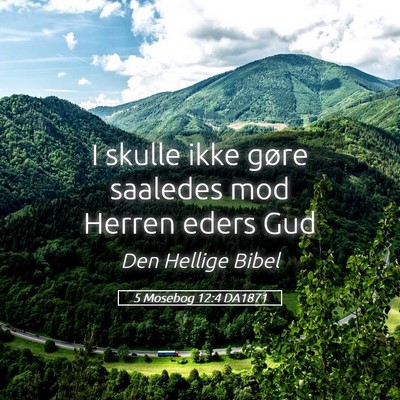 Picture 05 - 5 Mosebog 12:4 DA1871 - I skulle ikke gøre saaledes mod Herren eders - Bible Verse Picture