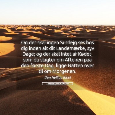 Picture 05 - 5 Mosebog 16:4 DA1871 - Og der skal ingen Surdejg ses hos dig inden alt - Bible Verse Picture