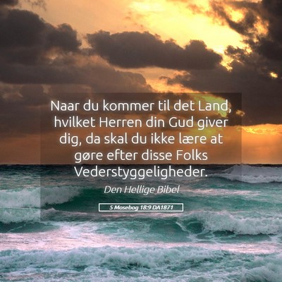 Picture 05 - 5 Mosebog 18:9 DA1871 - Naar du kommer til det Land, hvilket Herren din - Bible Verse Picture