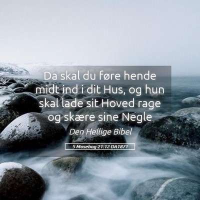 Picture 05 - 5 Mosebog 21:12 DA1871 - Da skal du føre hende midt ind i dit Hus, og hun - Bible Verse Picture