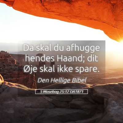 Picture 05 - 5 Mosebog 25:12 DA1871 - Da skal du afhugge hendes Haand; dit Øje skal - Bible Verse Picture