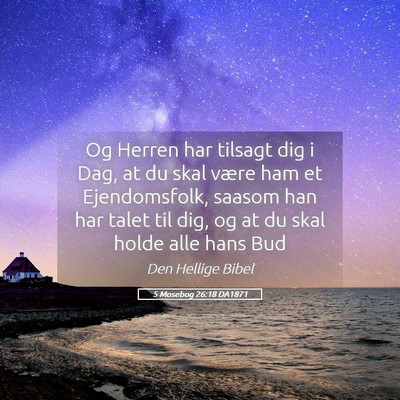 Picture 05 - 5 Mosebog 26:18 DA1871 - Og Herren har tilsagt dig i Dag, at du skal være - Bible Verse Picture