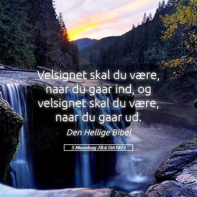 Picture 05 - 5 Mosebog 28:6 DA1871 - Velsignet skal du være, naar du gaar ind, og - Bible Verse Picture