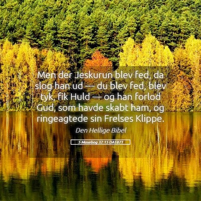Picture 05 - 5 Mosebog 32:15 DA1871 - Men der Jeskurun blev fed, da slog han ud — du - Bible Verse Picture