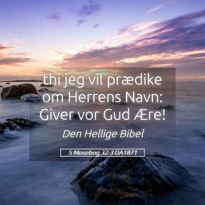Picture 05 - 5 Mosebog 32:3 DA1871 - thi jeg vil prædike om Herrens Navn: Giver vor - Bible Verse Picture
