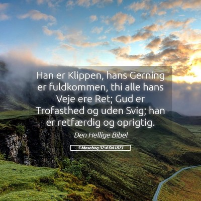 Picture 05 - 5 Mosebog 32:4 DA1871 - Han er Klippen, hans Gerning er fuldkommen, thi - Bible Verse Picture