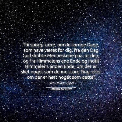 Picture 05 - 5 Mosebog 4:32 DA1871 - Thi spørg, kære, om de forrige Dage, som have - Bible Verse Picture