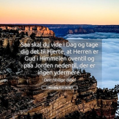 Picture 05 - 5 Mosebog 4:39 DA1871 - Saa skal du vide i Dag og tage dig det til - Bible Verse Picture