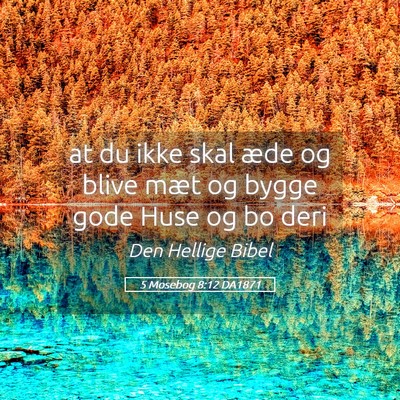 Picture 05 - 5 Mosebog 8:12 DA1871 - at du ikke skal æde og blive mæt og bygge gode - Bible Verse Picture