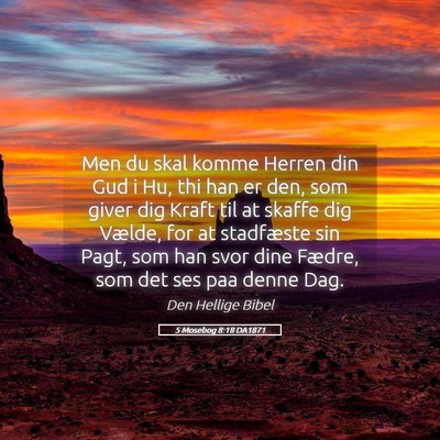Picture 05 - 5 Mosebog 8:18 DA1871 - Men du skal komme Herren din Gud i Hu, thi han er - Bible Verse Picture