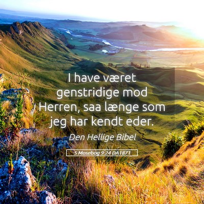 Picture 05 - 5 Mosebog 9:24 DA1871 - I have været genstridige mod Herren, saa længe - Bible Verse Picture