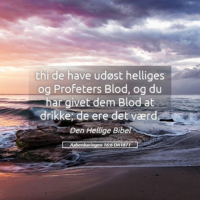 Picture 05 - Aabenbaringen 16:6 DA1871 - thi de have udøst helliges og Profeters Blod, og - Bible Verse Picture