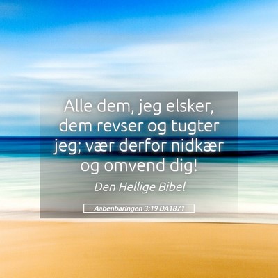 Picture 05 - Aabenbaringen 3:19 DA1871 - Alle dem, jeg elsker, dem revser og tugter jeg; - Bible Verse Picture