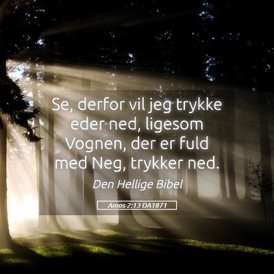 Picture 05 - Amos 2:13 DA1871 - Se, derfor vil jeg trykke eder ned, ligesom - Bible Verse Picture