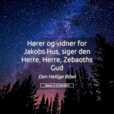 Picture 05 - Amos 3:13 DA1871 - Hører og vidner for Jakobs Hus, siger den Herre, - Bible Verse Picture