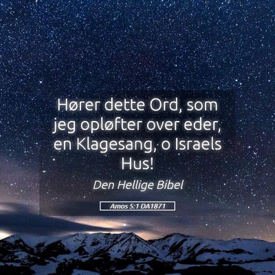 Picture 05 - Amos 5:1 DA1871 - Hører dette Ord, som jeg opløfter over eder, en - Bible Verse Picture
