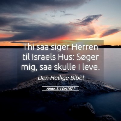 Picture 05 - Amos 5:4 DA1871 - Thi saa siger Herren til Israels Hus: Søger mig, - Bible Verse Picture