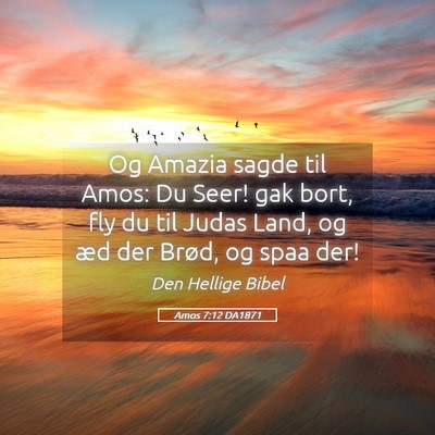 Picture 05 - Amos 7:12 DA1871 - Og Amazia sagde til Amos: Du Seer! gak bort, fly - Bible Verse Picture