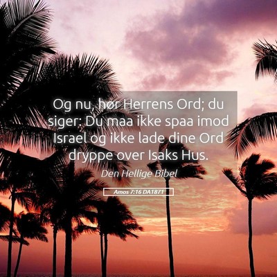 Picture 05 - Amos 7:16 DA1871 - Og nu, hør Herrens Ord; du siger: Du maa ikke - Bible Verse Picture