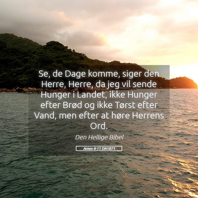 Picture 05 - Amos 8:11 DA1871 - Se, de Dage komme, siger den Herre, Herre, da jeg - Bible Verse Picture