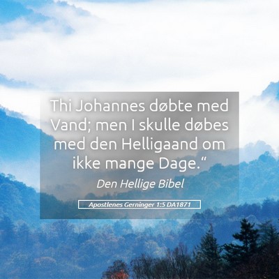 Picture 05 - Apostlenes Gerninger 1:5 DA1871 - Thi Johannes døbte med Vand; men I skulle døbes - Bible Verse Picture