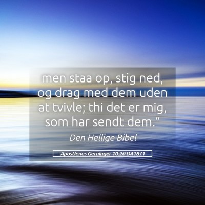 Picture 05 - Apostlenes Gerninger 10:20 DA1871 - men staa op, stig ned, og drag med dem uden at - Bible Verse Picture