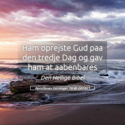Picture 05 - Apostlenes Gerninger 10:40 DA1871 - Ham oprejste Gud paa den tredje Dag og gav ham at - Bible Verse Picture