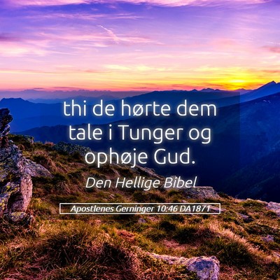 Picture 05 - Apostlenes Gerninger 10:46 DA1871 - thi de hørte dem tale i Tunger og ophøje - Bible Verse Picture