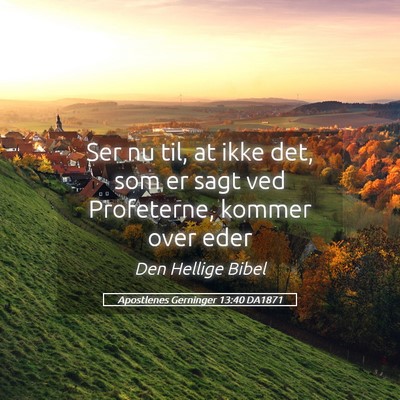 Picture 05 - Apostlenes Gerninger 13:40 DA1871 - Ser nu til, at ikke det, som er sagt ved - Bible Verse Picture