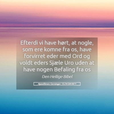 Picture 05 - Apostlenes Gerninger 15:24 DA1871 - Efterdi vi have hørt, at nogle, som ere komne - Bible Verse Picture
