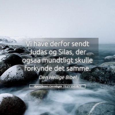 Picture 05 - Apostlenes Gerninger 15:27 DA1871 - Vi have derfor sendt Judas og Silas, der ogsaa - Bible Verse Picture