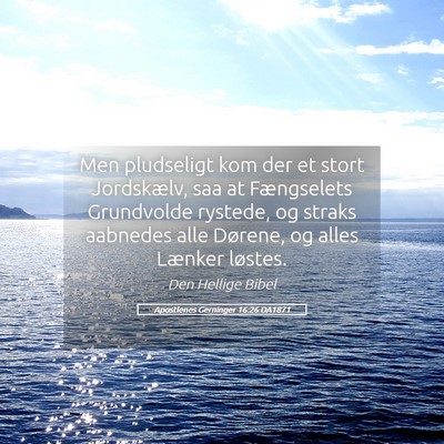 Picture 05 - Apostlenes Gerninger 16:26 DA1871 - Men pludseligt kom der et stort Jordskælv, saa - Bible Verse Picture