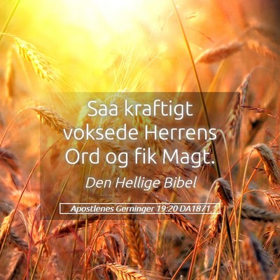 Picture 05 - Apostlenes Gerninger 19:20 DA1871 - Saa kraftigt voksede Herrens Ord og fik - Bible Verse Picture