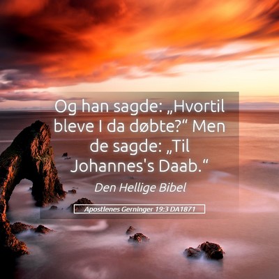 Picture 05 - Apostlenes Gerninger 19:3 DA1871 - Og han sagde: „Hvortil bleve I da døbte?“ - Bible Verse Picture