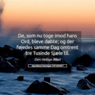 Picture 05 - Apostlenes Gerninger 2:41 DA1871 - De, som nu toge imod hans Ord, bleve døbte; og - Bible Verse Picture