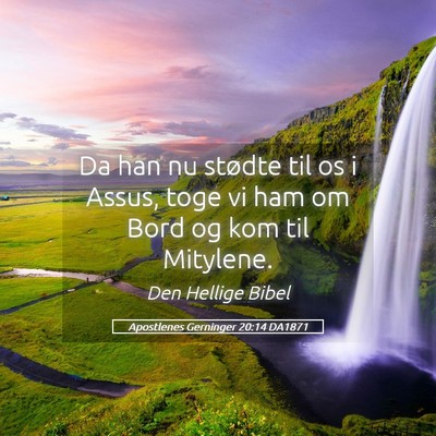 Picture 05 - Apostlenes Gerninger 20:14 DA1871 - Da han nu stødte til os i Assus, toge vi ham om - Bible Verse Picture