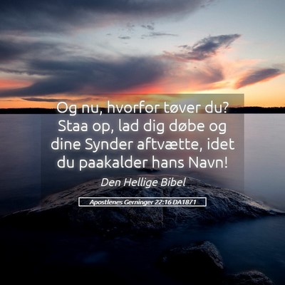 Picture 05 - Apostlenes Gerninger 22:16 DA1871 - Og nu, hvorfor tøver du? Staa op, lad dig døbe - Bible Verse Picture