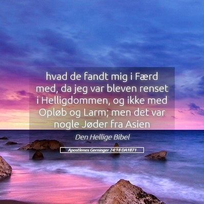 Picture 05 - Apostlenes Gerninger 24:18 DA1871 - hvad de fandt mig i Færd med, da jeg var bleven - Bible Verse Picture