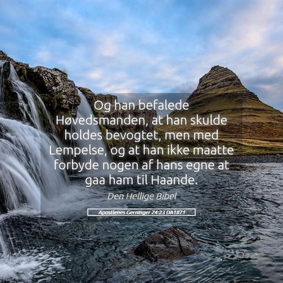 Picture 05 - Apostlenes Gerninger 24:23 DA1871 - Og han befalede Høvedsmanden, at han skulde - Bible Verse Picture