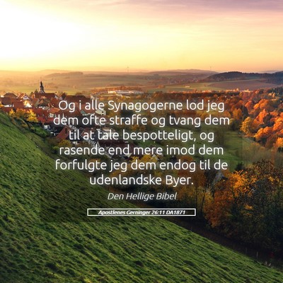 Picture 05 - Apostlenes Gerninger 26:11 DA1871 - Og i alle Synagogerne lod jeg dem ofte straffe og - Bible Verse Picture