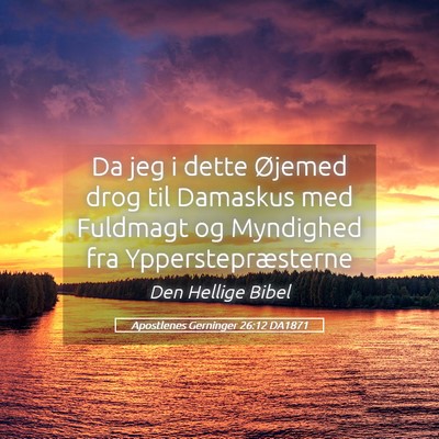 Picture 05 - Apostlenes Gerninger 26:12 DA1871 - Da jeg i dette Øjemed drog til Damaskus med - Bible Verse Picture