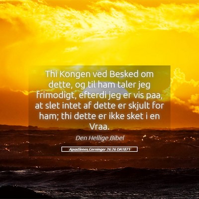 Picture 05 - Apostlenes Gerninger 26:26 DA1871 - Thi Kongen ved Besked om dette, og til ham taler - Bible Verse Picture