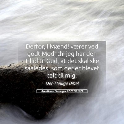 Picture 05 - Apostlenes Gerninger 27:25 DA1871 - Derfor, I Mænd! værer ved godt Mod; thi jeg har - Bible Verse Picture