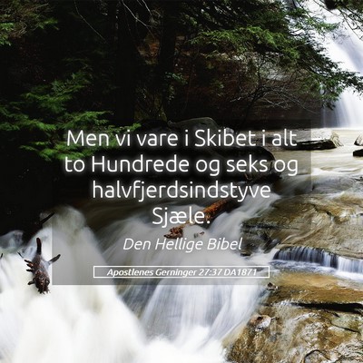 Picture 05 - Apostlenes Gerninger 27:37 DA1871 - Men vi vare i Skibet i alt to Hundrede og seks og - Bible Verse Picture